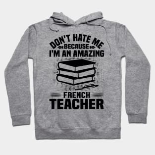 Don't hate me because I'm amazing French teacher Hoodie